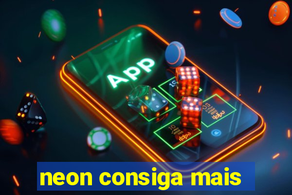 neon consiga mais